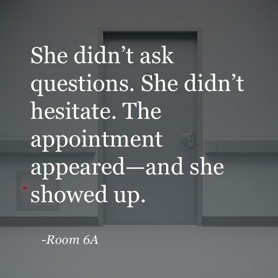 Quote card over a dimmed medical hallway door marked 6A. Text reads: “She didn’t ask questions. She didn’t hesitate. The appointment appeared—and she showed up.”